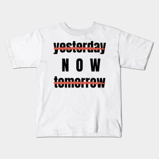 Yesterday? Tomorrow? NOW! Motivational Quote Kids T-Shirt